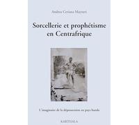 Sorcellerie et prophétisme en Centrafrique. L'imaginaire de la dépossession en pays banda