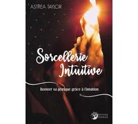 Sorcellerie Intuitive - Booster sa pratique grâce à l'intuition - Astrea Taylor - Danae Editions - broché - Essai