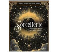 Sorcellerie - Objets Pour Guérir, Objets Pour Maudire - De La Tradition Aux Croyances Populaires