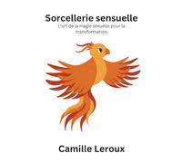 Sorcellerie sensuelle: L'art de la magie sexuelle pour la transformation