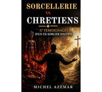 SORCELLERIE Vs CRHÉTIENS: 17 TÉMOIGNAGES D'UN EX-SORCIER HAÏTIEN