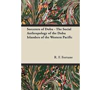 Sorcerers Of Dobu - The Social Anthropology Of The Dobu Islanders Of The Western Pacific