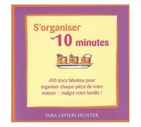 S'organiser En 10 Minutes - 400 Trucs Fabuleux Pour Organiser Chaque Pièce De Votre Maison - Malgré Votre Famille !