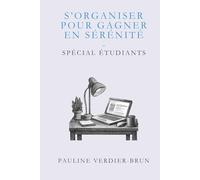 S'organiser pour gagner en sérénité: Spécial étudiants