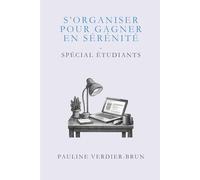 S'organiser pour gagner en sérénité: Spécial étudiants
