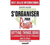 S'organiser pour réussir: La méthode GTD ou l'art de l'efficacité sans le stress