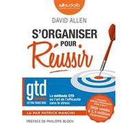 S'organiser pour réussir - La méthode GTD ou l'art de l'efficacité sans le stress David Allen (Auteur), Patrick Mancini (Lu par), Myra Bories (Traduction), Alain Bories (Traduction), Michel Edéry (Tra