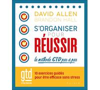 S'organiser Pour Réussir - La Méthode Gtd Pas À Pas - 10 Exercices Guidés Pour Être Efficace Sans Stress