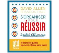 S'organiser Pour Réussir - La Méthode Gtd Pas À Pas - 10 Exercices Guidés Pour Être Efficace Sans Stress