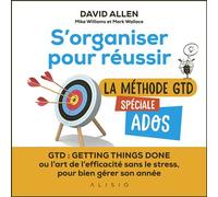 S'organiser pour réussir : La métode GTD spéciale ados GTD : Getting Things Done ou l’art de l’efficacité sans le stress, pour bien gérer son année - David Allen - Alisio - broché - Scolaire / Univers