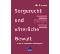 Sorgerecht und väterliche Gewalt: Ein Plädoyer gegen die Gleichwertigkeit der Elternschaft von Mutter und Vater (Fragen an das Bundesverfassungsgericht)