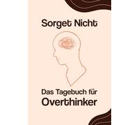 Sorget Nicht: Das Tagebuch für Overthinker | 4 Wochen zu mehr Gelassenheit