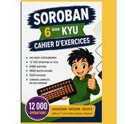 Soroban Japonais - Cahier d'Exercices Niveau 6ᵉ Kyu: La suite naturelle du niveau 7ᵉ Kyu - 12 000 exercices progressifs pour renforcer la vitesse, la précision et le calcul mental