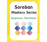 Soroban Mastery Series: Beginners' Workbook - A Japanese Abacus Practice Book for Kids (Miss ShijuKara Edition)