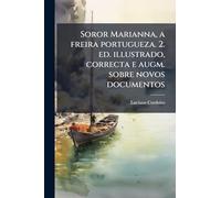 Soror Marianna, a freira portugueza. 2. ed. illustrado, correcta e augm. sobre novos documentos
