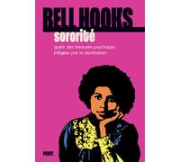 Sororité Guérir des blessures psychiques infligées par la domination - Bell Hooks - Payot - broché - Essai