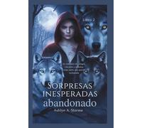 Sorpresas inesperadas abandonado Libro 2: Un romance de sangre, vínculos y cadenas rotas entre una pareja rechazada