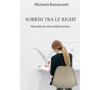 SORRISI TRA LE RIGHE: MANUALE PER UNA SCRITTURA SERENA