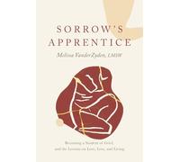 Sorrow's Apprentice:: Becoming a Student of Grief, and the Lessons on Love, Loss, and Living