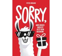 Sorry, aber dieses Buch ist jetzt dein Geschenk: Kuriose Funfacts, verrückte Fails & kreative Challenges - Lustiges Geschenk für Frauen und Männer, ... zu Weihnachten, beim Wichteln & Last Minute