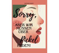 Sorry, Aber Wir Müssen Über Pickel Reden!: Der Ehrliche Ratgeber Über Akne, Hautpflege & Die Wahren Ursachen Ohne Mythen, Ohne Bullshit, Aber Mit Echten Lösungen!
