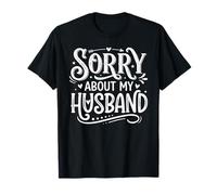 Sorry About My Husband Funny Saying Hubby Joke for Wife Mom T-Shirt