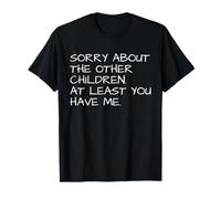Sorry About Other Children At Least You Have Me Humour T-Shirt