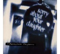 Sorry About Your Daughter - Aquarium Center [Import]