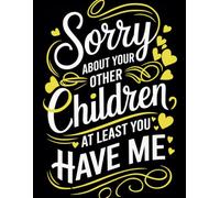 Sorry About Your Other Children At Least You Have Me: Mother's Day Coloring Book | Uplifting Quotes & Gorgeous Floral Designs for Relaxation & Mindfulness | A Thoughtful Mother's Day Gift