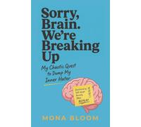 Sorry, Brain. We’re Breaking Up.: My Chaotic Quest to Dump My Inner Hater