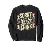 Sorry, But I Don't Care What You Think Humeur impertinente Sweatshirt