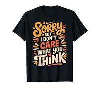 Sorry, But I Don't Care What You Think Sassy Mood |- T-Shirt