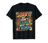 Sorry, But I Don't Care What You Think Sassy Mood |- T-Shirt