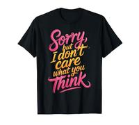 Sorry, But I Don't Care What You Think Sassy Mood |- T-Shirt