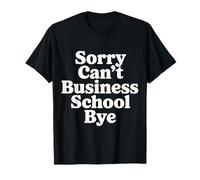 Sorry Can't Business School Bye Entrepreneur Student |- T-Shirt