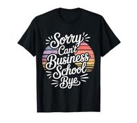 Sorry Can't Business School Bye Étudiant Entrepreneur |- T-Shirt