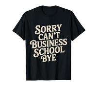 Sorry Can't Business School Bye Étudiant Entrepreneur |- T-Shirt