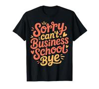 Sorry Can't Business School Bye Étudiant Entrepreneur ||- T-Shirt