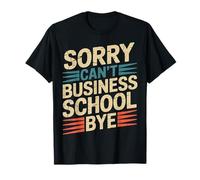 Sorry Can't Business School Bye Étudiant Entrepreneur |- T-Shirt