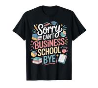 Sorry Can't Business School Bye Étudiant Entrepreneur - T-Shirt