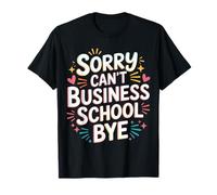 Sorry Can't Business School Bye Étudiant Entrepreneur ||- T-Shirt