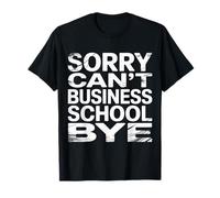 Sorry Can't Business School Bye Étudiant Entrepreneur ||- T-Shirt