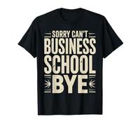 Sorry Can't Business School Bye Étudiant Entrepreneur - T-Shirt