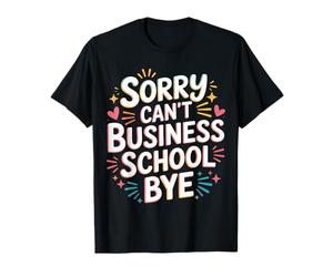 Sorry Can't Business School Bye Étudiant Entrepreneur ||- T-Shirt