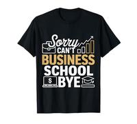 Sorry Can't Business School Bye - T-Shirt