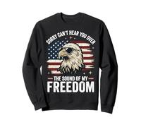Sorry Can't Hear You Over The Sound of My Freedom Sweatshirt