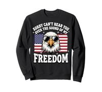 Sorry Can't Hear You Over The Sound of My Freedom Sweatshirt
