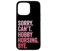 Sorry Can't. Hobby Horsing. Bye Coque pour iPhone 15 Pro Max