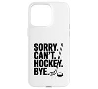 Sorry Can't Hockey Bye Funny Ice Sports Humour Coque pour iPhone 15 Pro Max
