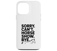 Sorry Can't Horse Show Bye Humour équestre drôle Coque pour iPhone 13 Pro Max